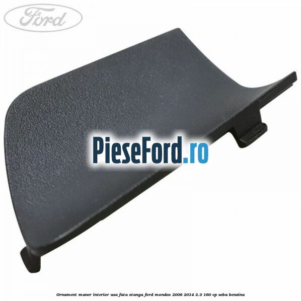 Ornament maner interior usa fata stanga Ford Mondeo 2008-2014 2.3 160 cp SEBA benzina