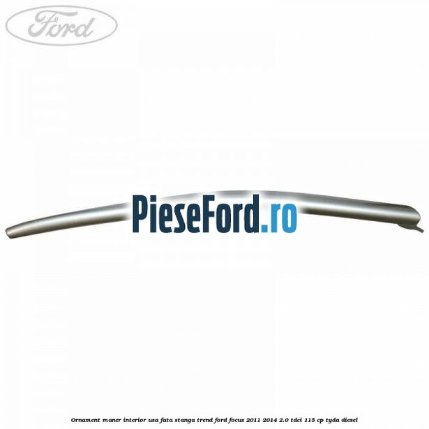 Ornament maner interior usa fata stanga Trend Ford Focus 2011-2014 2.0 TDCi 115 cp TYDA diesel