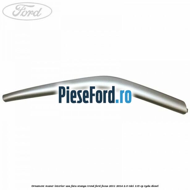 Ornament maner interior usa fata stanga Trend Ford Focus 2011-2014 2.0 TDCi 115 cp TYDA diesel