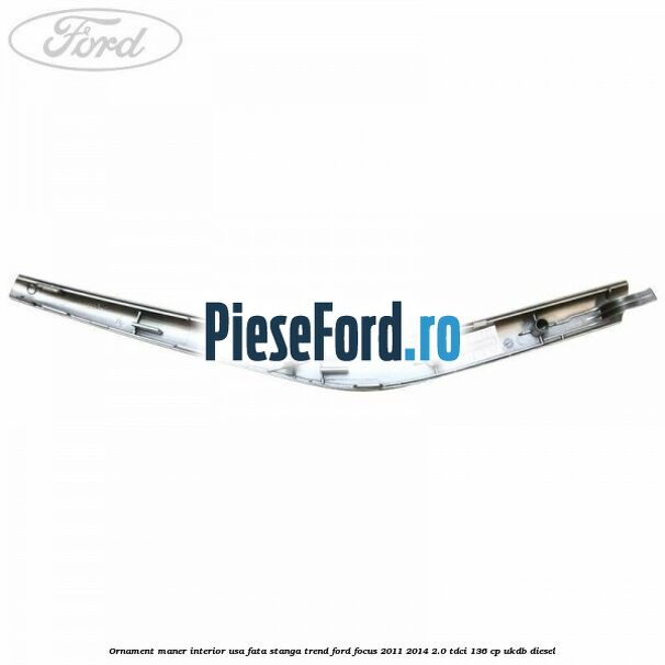Ornament maner interior usa fata stanga Trend Ford Focus 2011-2014 2.0 TDCi 136 cp UKDB diesel