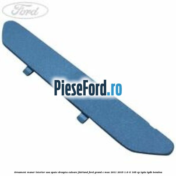 Ornament maner interior usa spate dreapta culoare fairland Ford Grand C-Max 2011-2015 1.6 Ti 105 cp IQDA, IQDB benzina