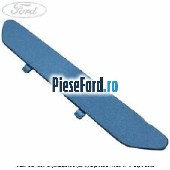 Ornament maner interior usa spate dreapta culoare fairland Ford Grand C-Max 2011-2015 2.0 TDCi 136 cp UKDB diesel