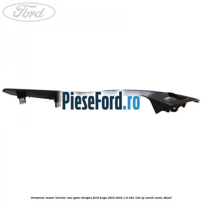 Ornament maner interior usa spate dreapta Ford Kuga 2013-2016 1.5 TDCi 120 cp XWMB, XWMC diesel