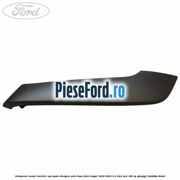 Ornament maner interior usa spate dreapta serie base Ford Ranger 2016-2020 2.2 TDCi 4x4 160 cp GBVAJQJ, T22DD0P diesel