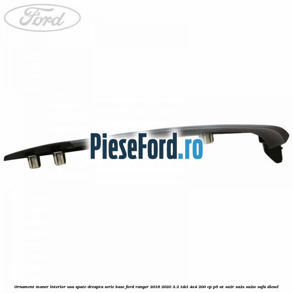 Ornament maner interior usa spate dreapta serie base Ford Ranger 2016-2020 3.2 TDCi 4x4 200 cp Ornament maner interior usa spate dreapta serie base Ford Ranger 2016-2020 3.2 TDCi 4x4 200 cp P5-AT, SA2R, SA2S, SA2W, SAFA diesel