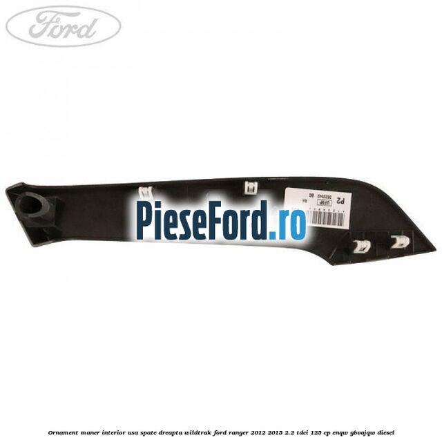 Ornament maner interior usa spate dreapta Wildtrak Ford Ranger 2012-2015 2.2 TDCi 125 cp ENQW, GBVAJQW diesel