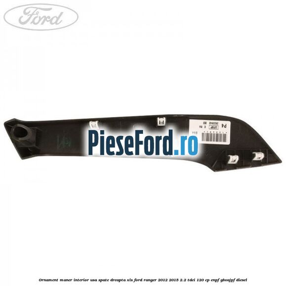 Ornament maner interior usa spate dreapta XLS Ford Ranger 2012-2015 2.2 TDCi 120 cp ENPF, GBVAJPF diesel