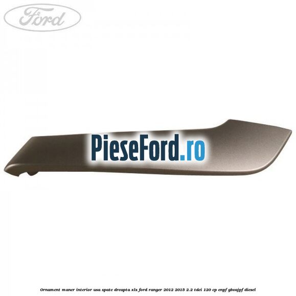 Ornament maner interior usa spate dreapta XLS Ford Ranger 2012-2015 2.2 TDCi 120 cp ENPF, GBVAJPF diesel