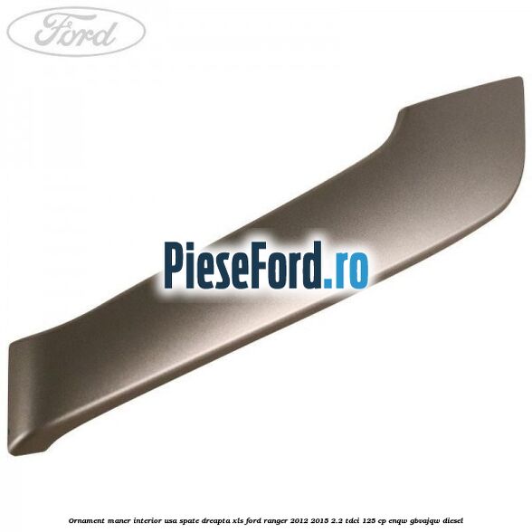 Ornament maner interior usa spate dreapta XLS Ford Ranger 2012-2015 2.2 TDCi 125 cp ENQW, GBVAJQW diesel