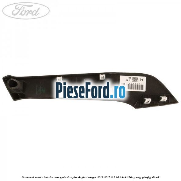 Ornament maner interior usa spate dreapta XLS Ford Ranger 2012-2015 2.2 TDCi 4x4 150 cp ENQJ, GBVAJQJ diesel
