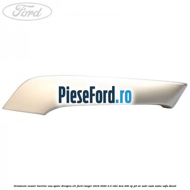 Ornament maner interior usa spate dreapta XLT Ford Ranger 2016-2020 3.2 TDCi 4x4 200 cp P5-AT, SA2R, SA2S, SA2W, SAFA diesel