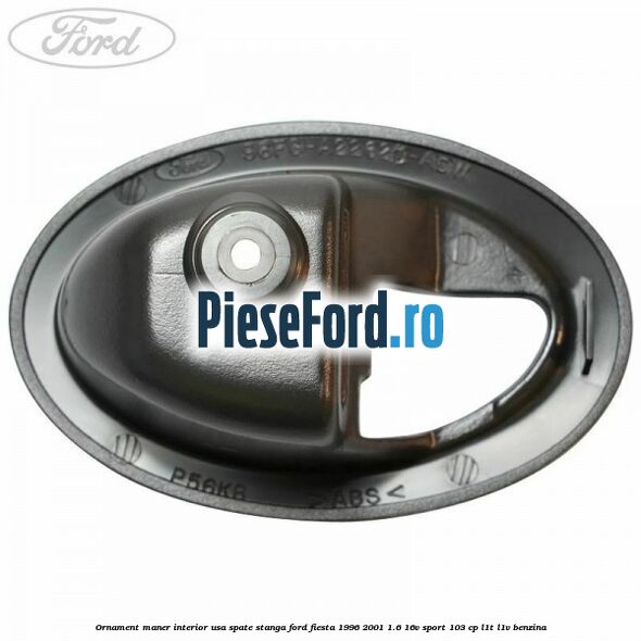 Ornament maner interior usa spate stanga Ford Fiesta 1996-2001 1.6 16V Sport 103 cp L1T, L1V benzina