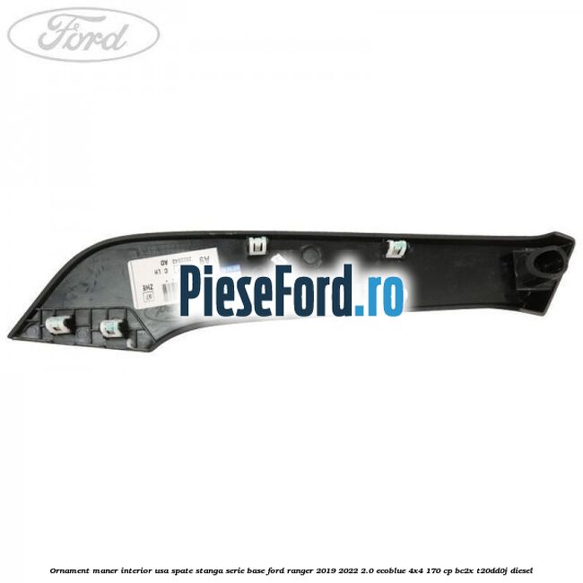 Ornament maner interior usa spate stanga serie base Ford Ranger 2019-2022 2.0 EcoBlue 4x4 170 cp BC2X, T20DD0J diesel