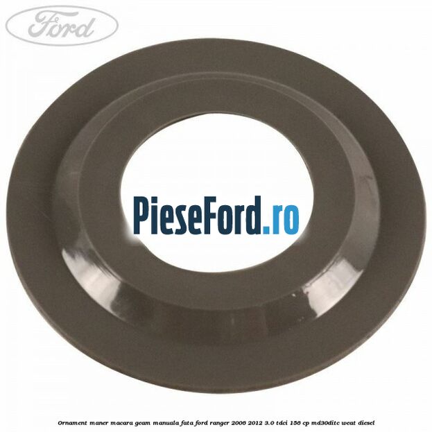 Ornament maner macara geam manuala fata Ford Ranger 2006-2012 3.0 TDCi 156 cp MD30DITC, WEAT diesel