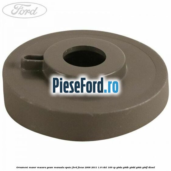 Ornament maner macara geam manuala spate Ford Focus 2008-2011 1.6 TDCi 109 cp G8DA, G8DB, G8DD, G8DE, G8DF diesel