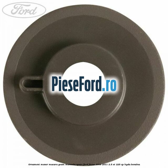 Ornament maner macara geam manuala spate Ford Focus 2008-2011 2.5 ST 225 cp HYDA benzina