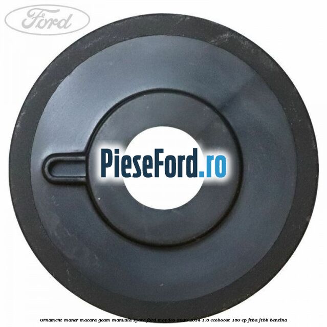 Ornament maner macara geam manuala spate Ford Mondeo 2008-2014 1.6 EcoBoost 160 cp Ornament maner macara geam manuala spate Ford Mondeo 2008-2014 1.6 EcoBoost 160 cp JTBA, JTBB benzina