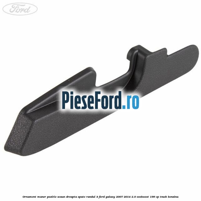 Ornament maner pozitie scaun dreapta spate randul 3 Ford Galaxy 2007-2014 2.0 EcoBoost 199 cp TNWB benzina