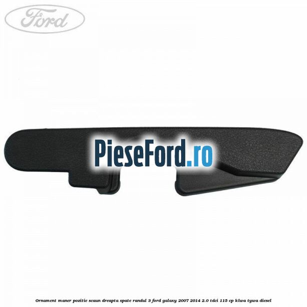 Ornament maner pozitie scaun dreapta spate randul 3 Ford Galaxy 2007-2014 2.0 TDCi 115 cp KLWA, TYWA diesel