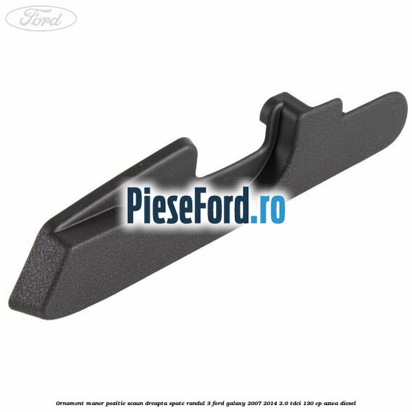 Ornament maner pozitie scaun dreapta spate randul 3 Ford Galaxy 2007-2014 2.0 TDCi 130 cp AZWA diesel