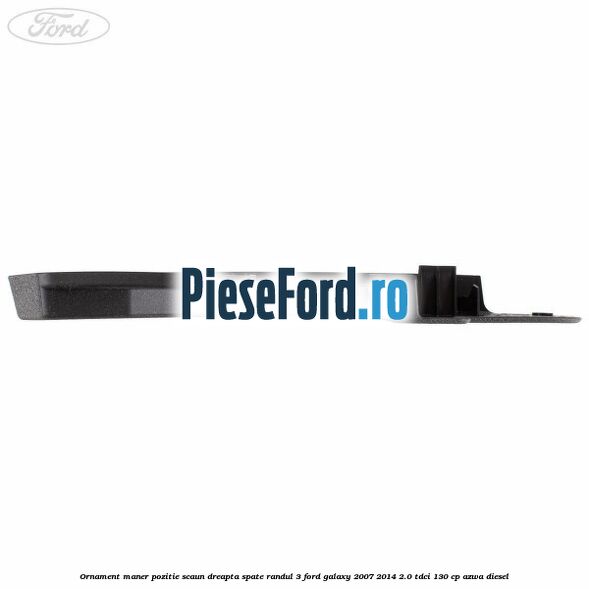 Ornament maner pozitie scaun dreapta spate randul 3 Ford Galaxy 2007-2014 2.0 TDCi 130 cp AZWA diesel