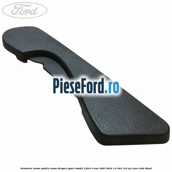 Ornament maner pozitie scaun dreapta spate randul 3 Ford S-Max 2007-2014 1.6 TDCi 115 cp T1WA, T1WB diesel
