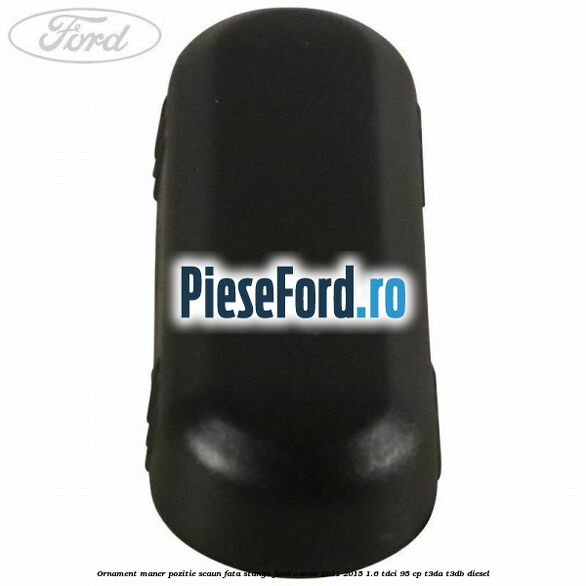 Ornament maner pozitie scaun fata stanga Ford C-Max 2011-2015 1.6 TDCi 95 cp T3DA, T3DB diesel