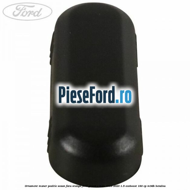 Ornament maner pozitie scaun fata stanga Ford Grand C-Max 2016-2020 1.5 EcoBoost 180 cp Ornament maner pozitie scaun fata stanga Ford Grand C-Max 2016-2020 1.5 EcoBoost 180 cp M9DB benzina