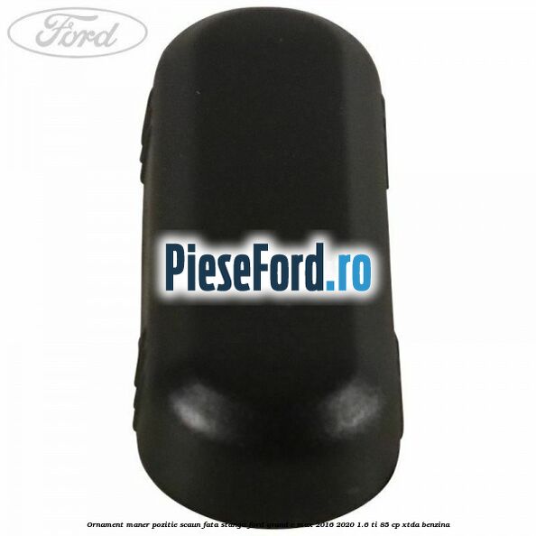 Ornament maner pozitie scaun fata stanga Ford Grand C-Max 2016-2020 1.6 Ti 85 cp XTDA benzina