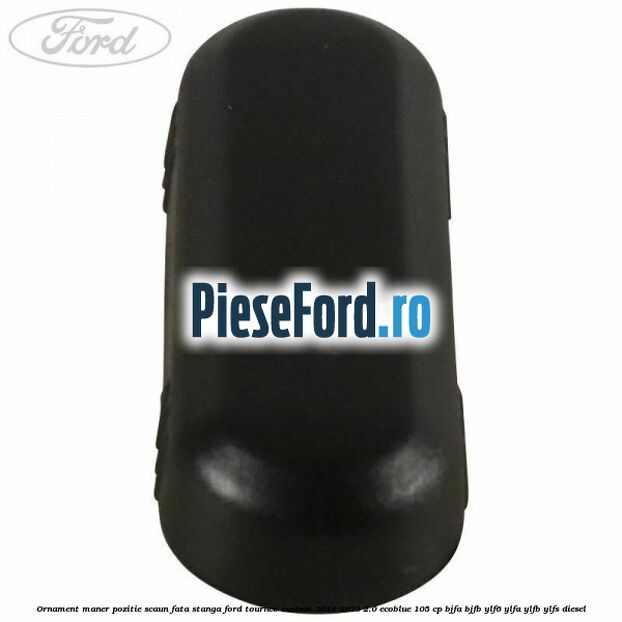 Ornament maner pozitie scaun fata stanga Ford Tourneo Custom 2019-2023 2.0 EcoBlue 105 cp BJFA, BJFB, YLF6, YLFA, YLFB, YLFS diesel