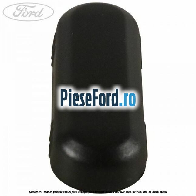 Ornament maner pozitie scaun fata stanga Ford Transit 2019-2023 2.0 EcoBlue RWD 165 cp BLHA diesel