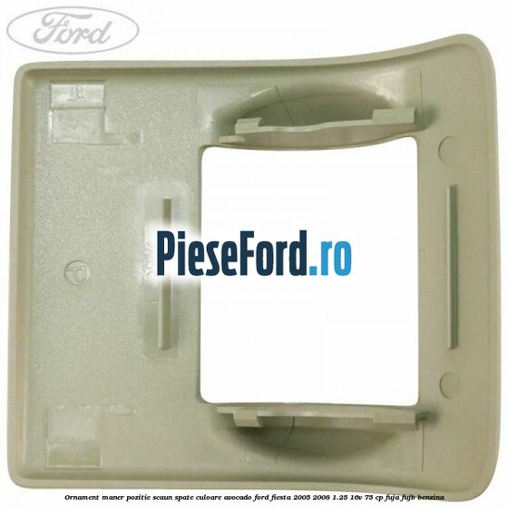 Ornament maner pozitie scaun spate culoare avocado Ford Fiesta 2005-2008 1.25 16V 75 cp FUJA, FUJB benzina