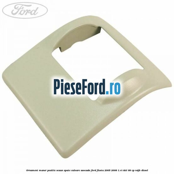 Ornament maner pozitie scaun spate culoare avocado Ford Fiesta 2005-2008 1.4 TDCi 68 cp N4JB diesel