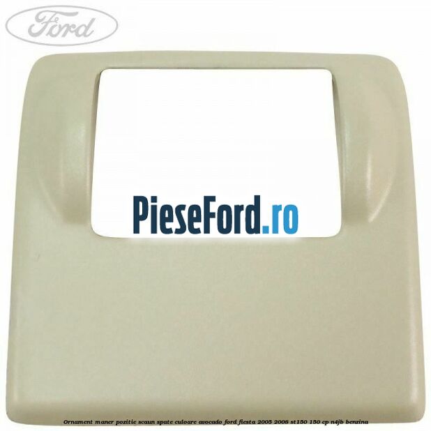 Ornament maner pozitie scaun spate culoare avocado Ford Fiesta 2005-2008 ST150 150 cp N4JB benzina
