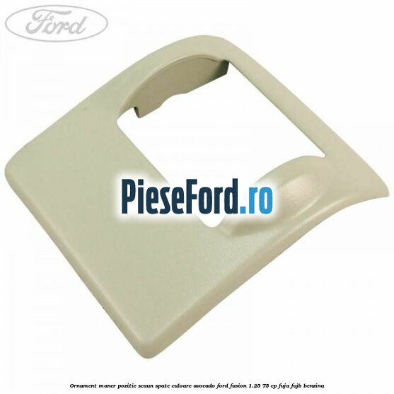 Ornament maner pozitie scaun spate culoare avocado Ford Fusion 1.25 75 cp FUJA, FUJB benzina
