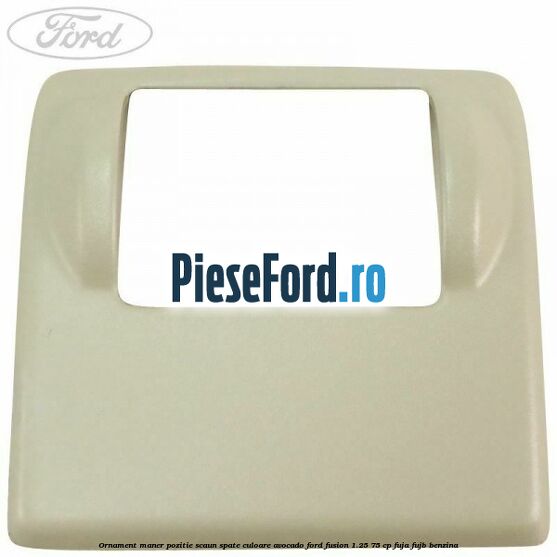 Ornament maner pozitie scaun spate culoare avocado Ford Fusion 1.25 75 cp FUJA, FUJB benzina
