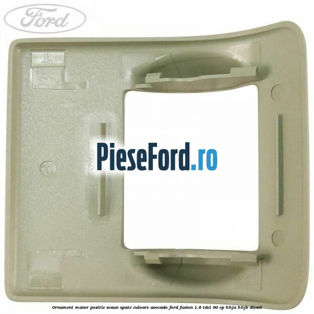 Ornament maner pozitie scaun spate culoare avocado Ford Fusion 1.6 TDCi 90 cp Ornament maner pozitie scaun spate culoare avocado Ford Fusion 1.6 TDCi 90 cp HHJA, HHJB diesel