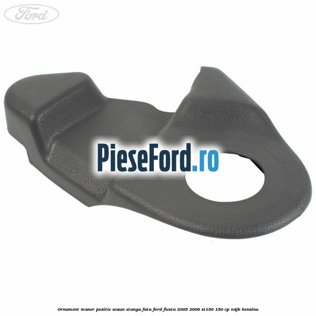 Ornament maner pozitie scaun stanga fata Ford Fiesta 2005-2008 ST150 150 cp N4JB benzina