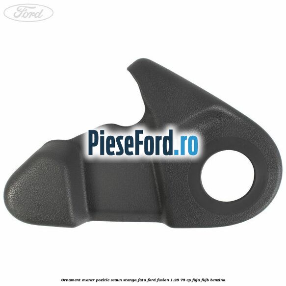 Ornament maner pozitie scaun stanga fata Ford Fusion 1.25 75 cp FUJA, FUJB benzina