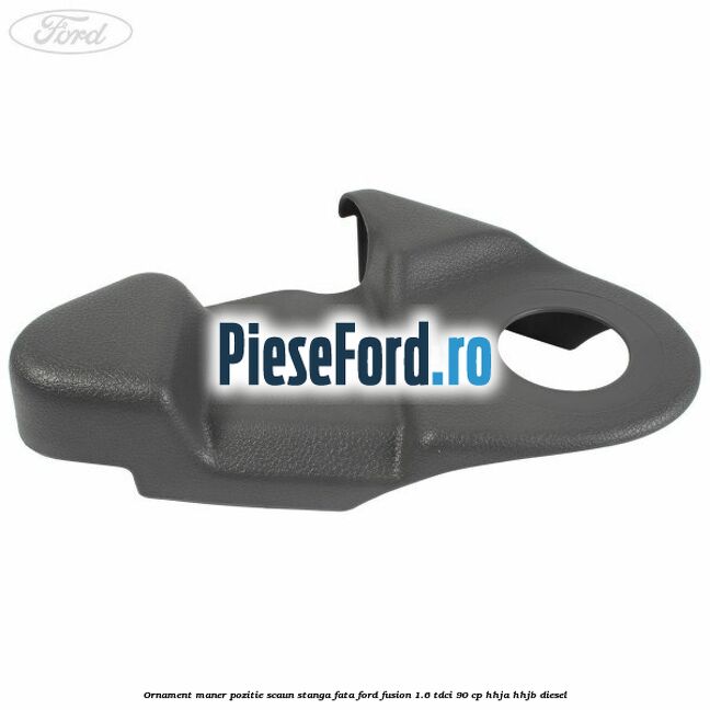 Ornament maner pozitie scaun stanga fata Ford Fusion 1.6 TDCi 90 cp HHJA, HHJB diesel