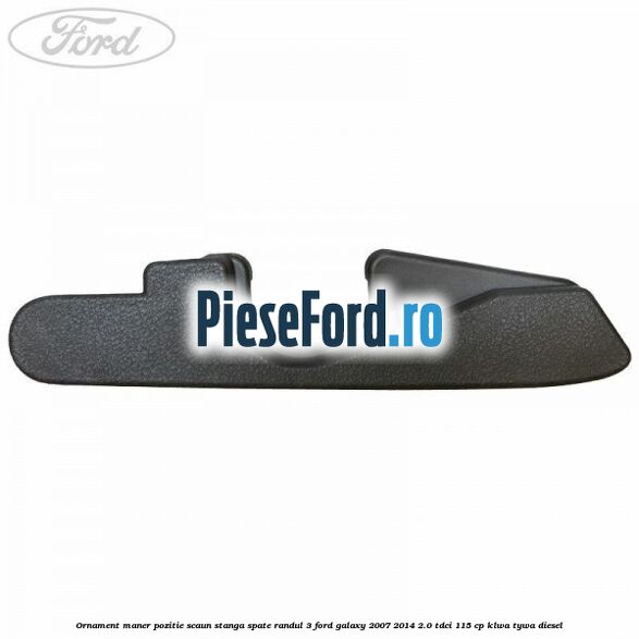 Ornament maner pozitie scaun stanga spate randul 3 Ford Galaxy 2007-2014 2.0 TDCi 115 cp KLWA, TYWA diesel