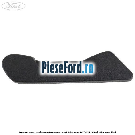Ornament maner pozitie scaun stanga spate randul 3 Ford S-Max 2007-2014 1.8 TDCi 125 cp QYWA diesel