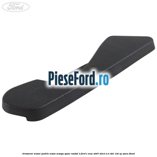 Ornament maner pozitie scaun stanga spate randul 3 Ford S-Max 2007-2014 2.0 TDCi 130 cp AZWA diesel