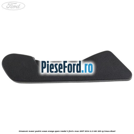 Ornament maner pozitie scaun stanga spate randul 3 Ford S-Max 2007-2014 2.2 TDCi 200 cp Ornament maner pozitie scaun stanga spate randul 3 Ford S-Max 2007-2014 2.2 TDCi 200 cp KNWA diesel