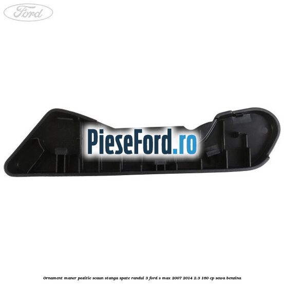 Ornament maner pozitie scaun stanga spate randul 3 Ford S-Max 2007-2014 2.3 160 cp SEWA benzina