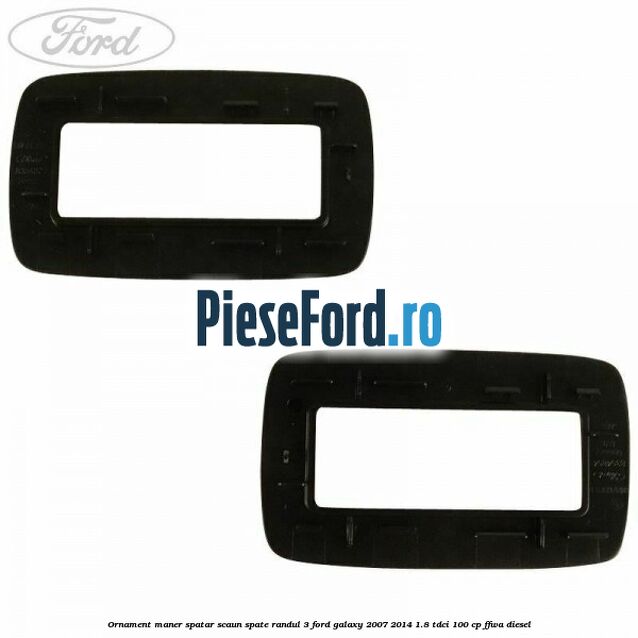 Ornament maner spatar scaun spate randul 3 Ford Galaxy 2007-2014 1.8 TDCi 100 cp FFWA diesel