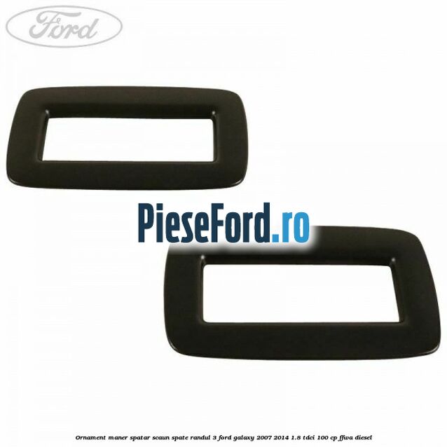 Ornament maner spatar scaun spate randul 3 Ford Galaxy 2007-2014 1.8 TDCi 100 cp FFWA diesel