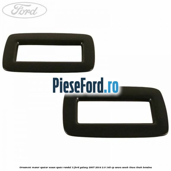 Ornament maner spatar scaun spate randul 3 Ford Galaxy 2007-2014 2.0 145 cp AOWA, AOWB, TBWA, TBWB benzina