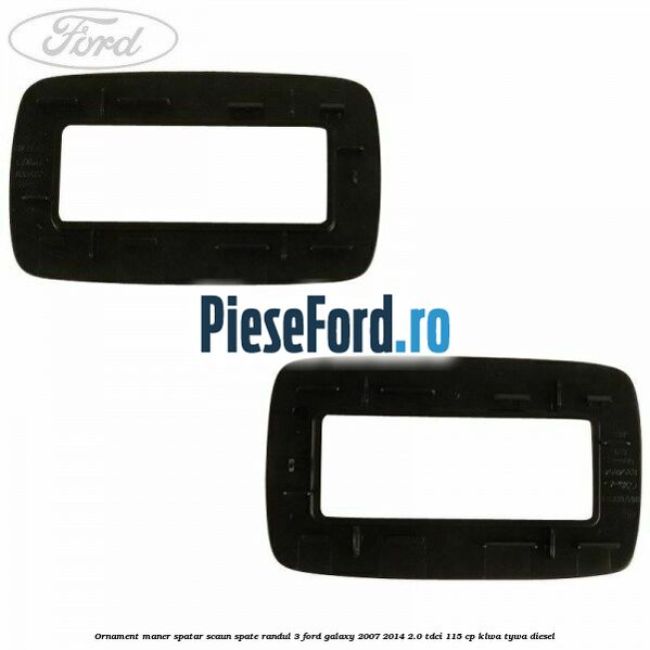 Ornament maner spatar scaun spate randul 3 Ford Galaxy 2007-2014 2.0 TDCi 115 cp KLWA, TYWA diesel