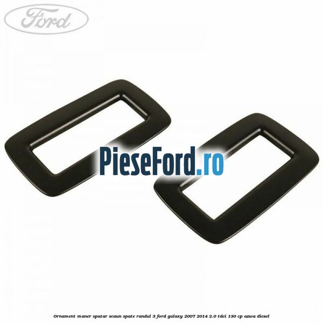 Ornament maner spatar scaun spate randul 3 Ford Galaxy 2007-2014 2.0 TDCi 130 cp AZWA diesel